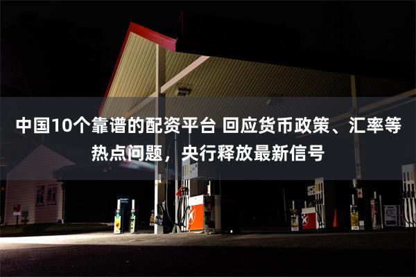 中国10个靠谱的配资平台 回应货币政策、汇率等热点问题，央行释放最新信号