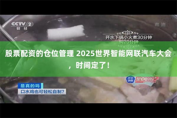 股票配资的仓位管理 2025世界智能网联汽车大会，时间定了！