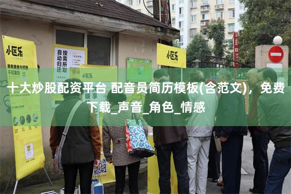 十大炒股配资平台 配音员简历模板(含范文)，免费下载_声音_角色_情感