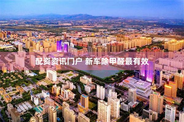 配资资讯门户 新车除甲醛最有效